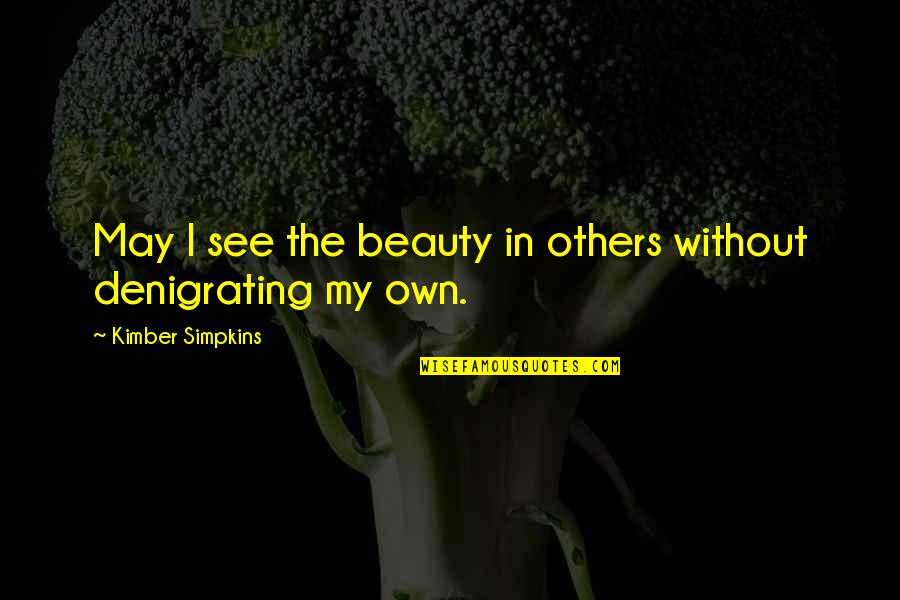 Denigrating Quotes By Kimber Simpkins: May I see the beauty in others without