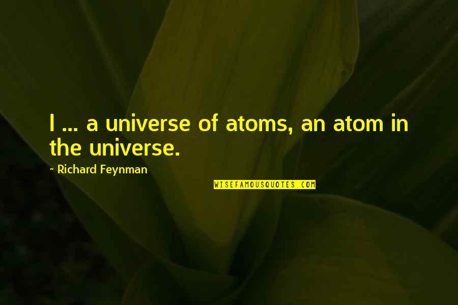 Denigris1889 Quotes By Richard Feynman: I ... a universe of atoms, an atom