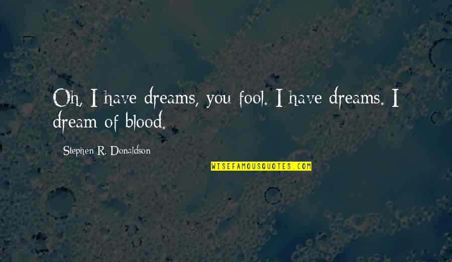 Denigris1889 Quotes By Stephen R. Donaldson: Oh, I have dreams, you fool. I have