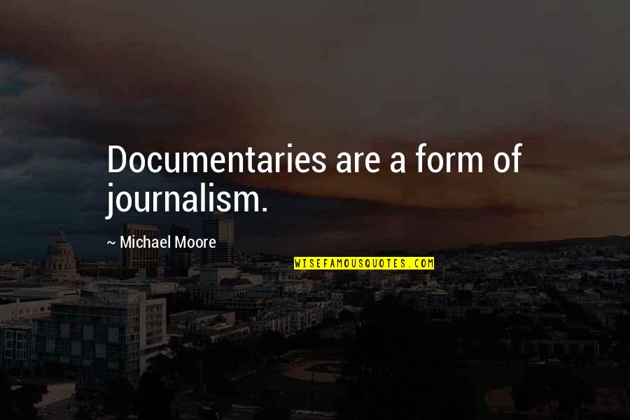 Denikaina Quotes By Michael Moore: Documentaries are a form of journalism. Denikaina Quotes By Michael Moore: Documentaries are a form of journalism.