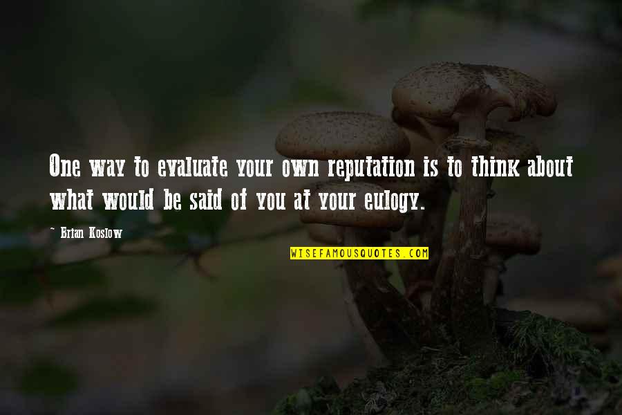 Denilac Quotes By Brian Koslow: One way to evaluate your own reputation is