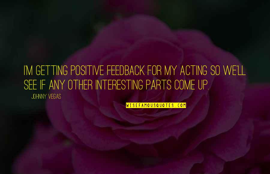Denim Lovers Quotes By Johnny Vegas: I'm getting positive feedback for my acting so