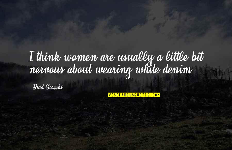 Denim Quotes By Brad Goreski: I think women are usually a little bit