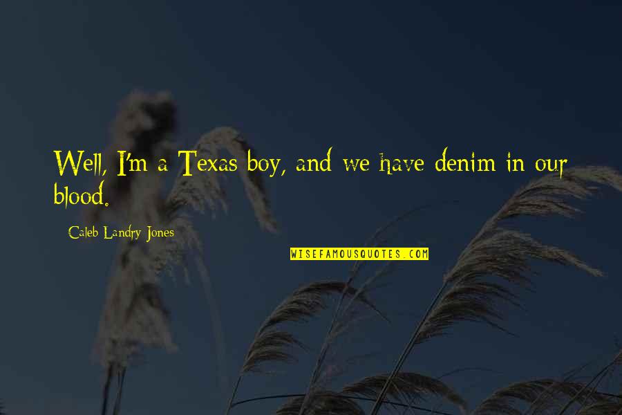 Denim Quotes By Caleb Landry Jones: Well, I'm a Texas boy, and we have