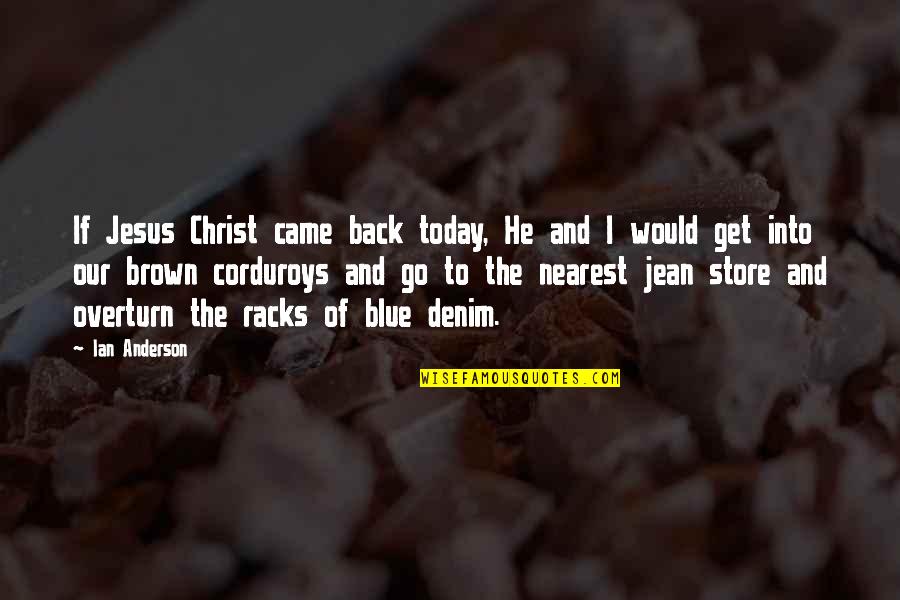 Denim Quotes By Ian Anderson: If Jesus Christ came back today, He and