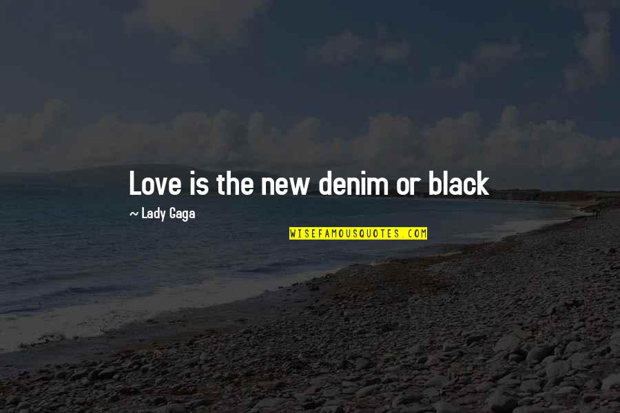 Denim Quotes By Lady Gaga: Love is the new denim or black