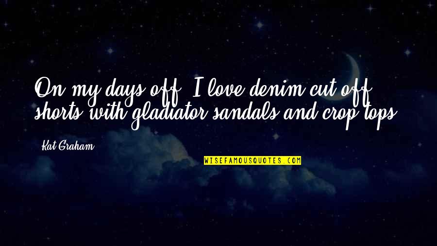 Denim Shorts Quotes By Kat Graham: On my days off, I love denim cut
