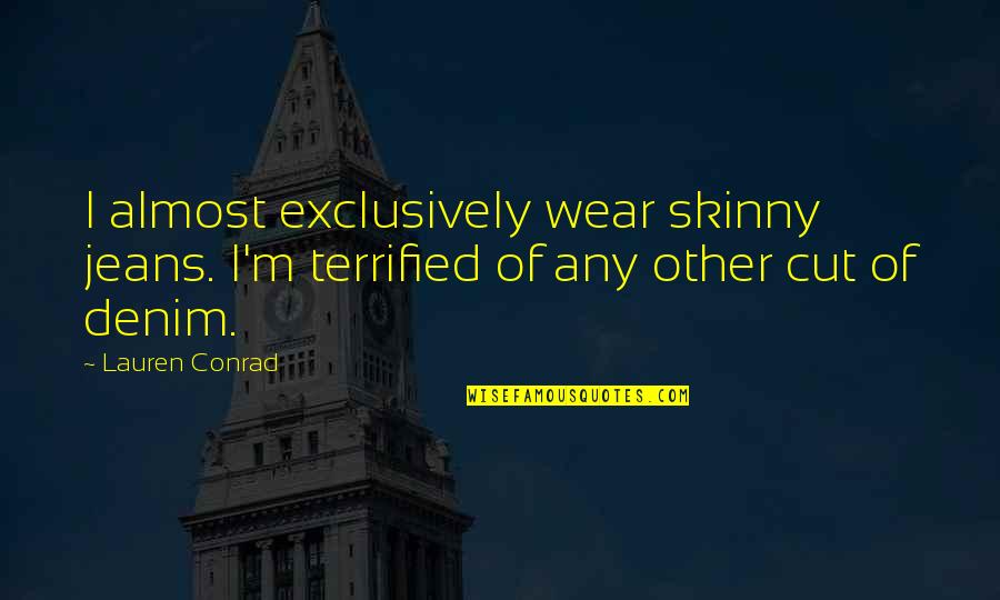 Denim Wear Quotes By Lauren Conrad: I almost exclusively wear skinny jeans. I'm terrified