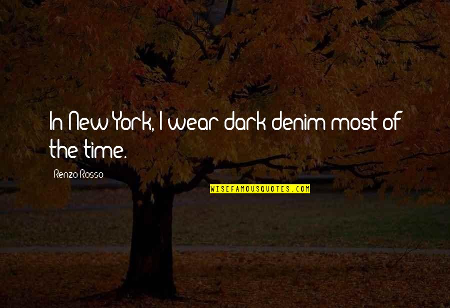 Denim Wear Quotes By Renzo Rosso: In New York, I wear dark denim most