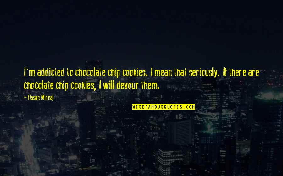 Denims Golden Quotes By Hasan Minhaj: I'm addicted to chocolate chip cookies. I mean