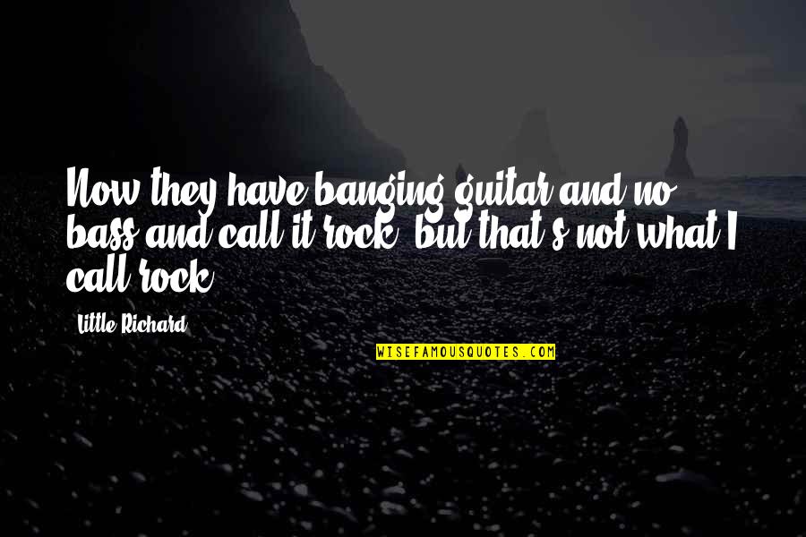 Dening South Quotes By Little Richard: Now they have banging guitar and no bass