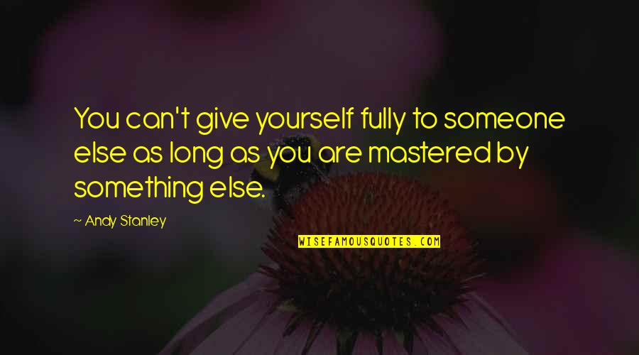 Deninnos Quotes By Andy Stanley: You can't give yourself fully to someone else