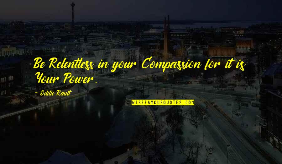 Deninnos Quotes By Odille Rault: Be Relentless in your Compassion for it is
