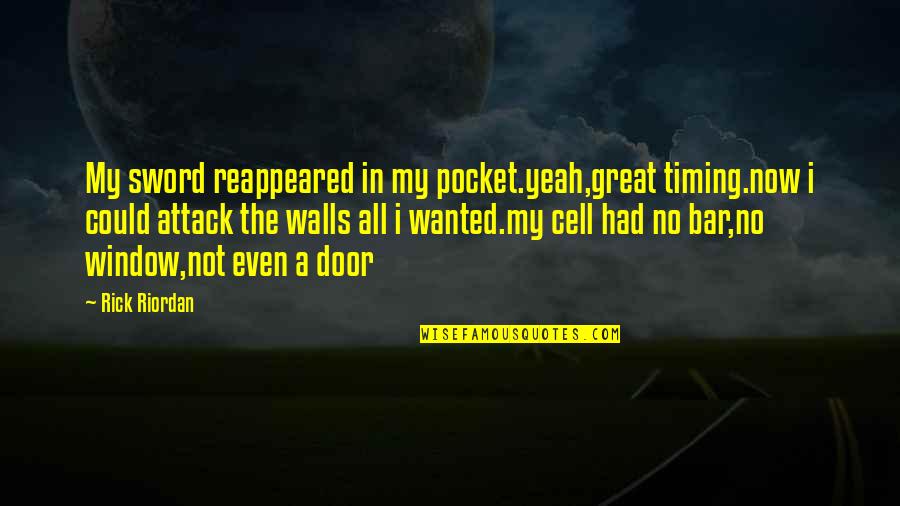 Deninos South Quotes By Rick Riordan: My sword reappeared in my pocket.yeah,great timing.now i Deninos South Quotes By Rick Riordan: My sword reappeared in my pocket.yeah,great timing.now i
