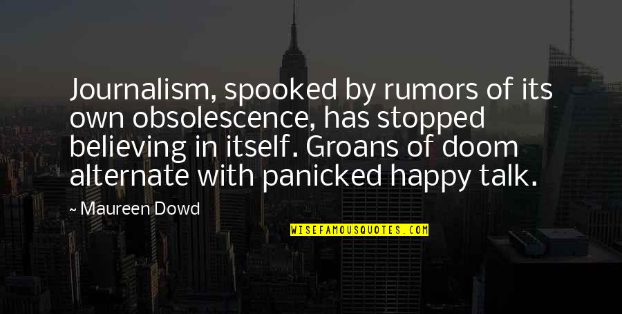 Denipa Quotes By Maureen Dowd: Journalism, spooked by rumors of its own obsolescence, Denipa Quotes By Maureen Dowd: Journalism, spooked by rumors of its own obsolescence,