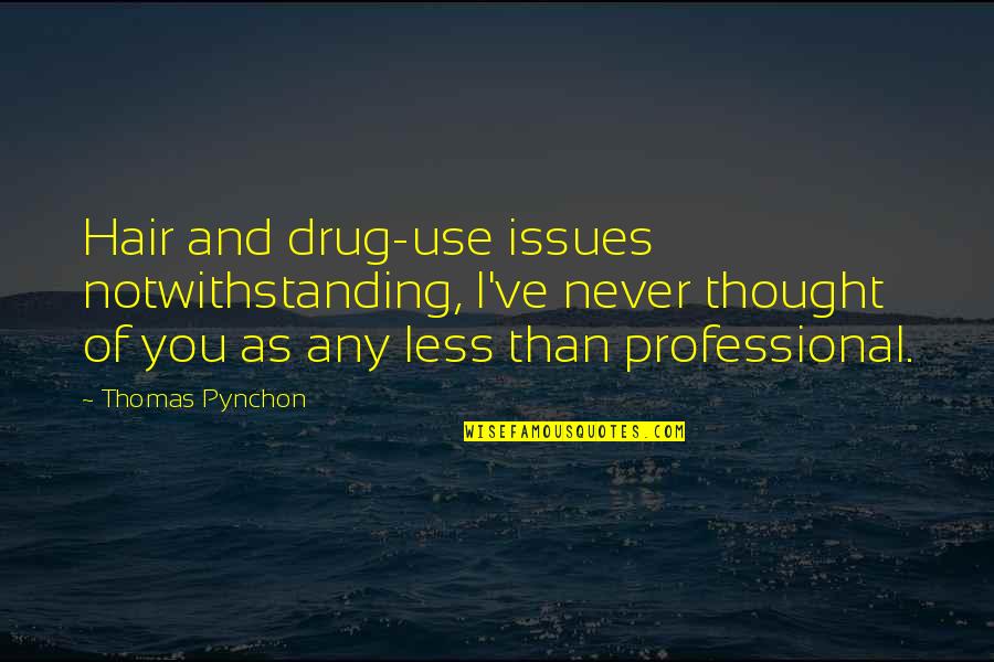 Denipa Quotes By Thomas Pynchon: Hair and drug-use issues notwithstanding, I've never thought Denipa Quotes By Thomas Pynchon: Hair and drug-use issues notwithstanding, I've never thought