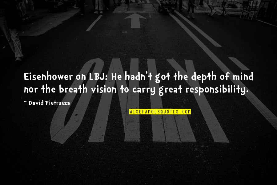 Denipah Larance Quotes By David Pietrusza: Eisenhower on LBJ: He hadn't got the depth Denipah Larance Quotes By David Pietrusza: Eisenhower on LBJ: He hadn't got the depth