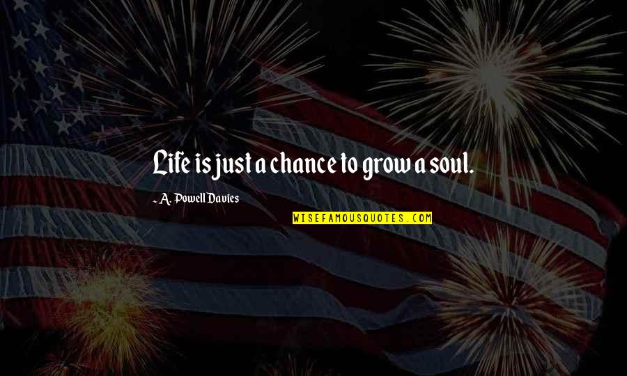 Denipol Quotes By A. Powell Davies: Life is just a chance to grow a Denipol Quotes By A. Powell Davies: Life is just a chance to grow a
