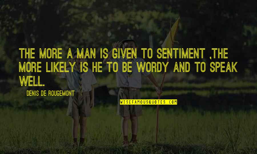 Denis De Rougemont Quotes By Denis De Rougemont: The more a man is given to sentiment