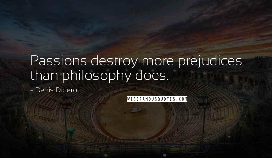 Denis Diderot quotes: Passions destroy more prejudices than philosophy does.