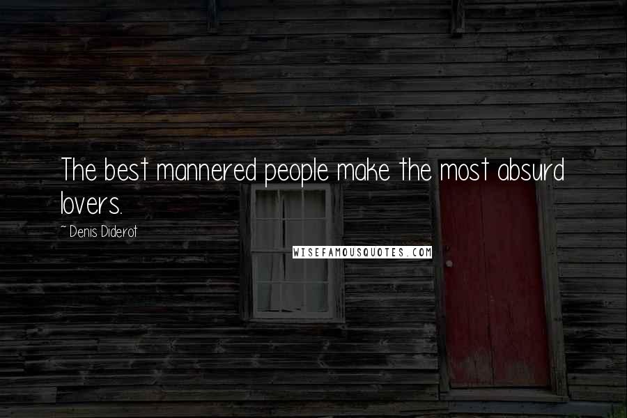 Denis Diderot quotes: The best mannered people make the most absurd lovers.