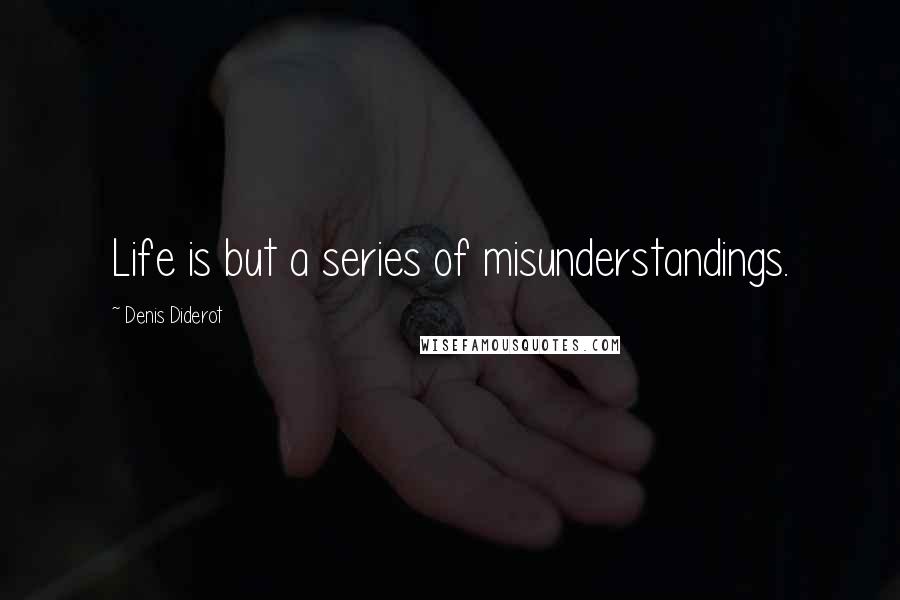 Denis Diderot quotes: Life is but a series of misunderstandings.
