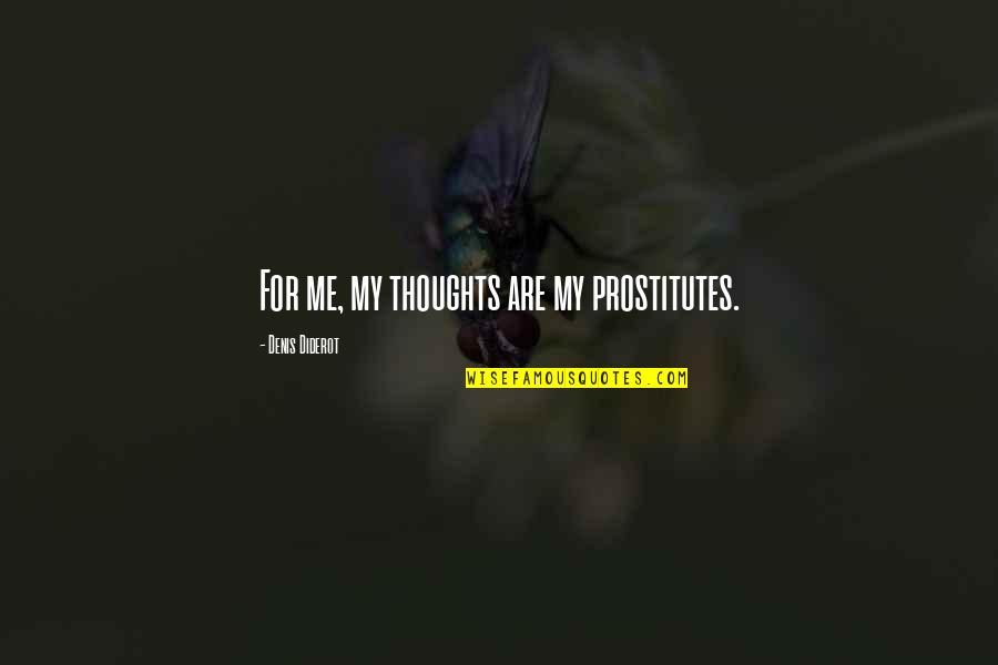 Denis Diderot Quotes By Denis Diderot: For me, my thoughts are my prostitutes.
