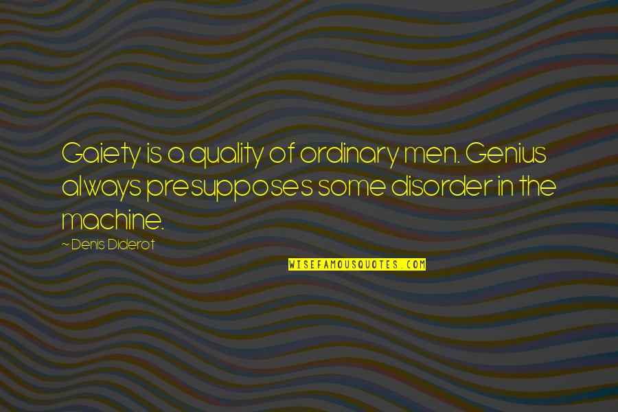 Denis Diderot Quotes By Denis Diderot: Gaiety is a quality of ordinary men. Genius
