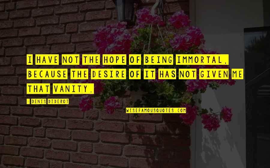 Denis Diderot Quotes By Denis Diderot: I have not the hope of being immortal,