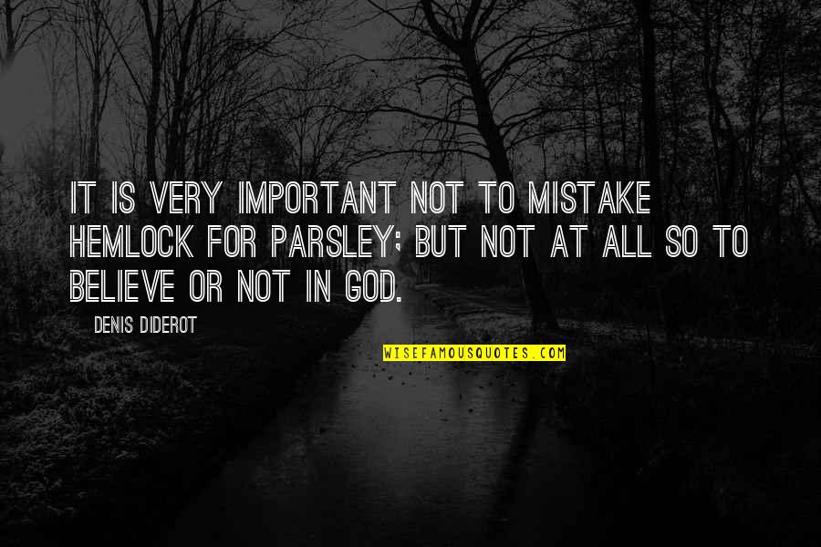 Denis Diderot Quotes By Denis Diderot: It is very important not to mistake hemlock