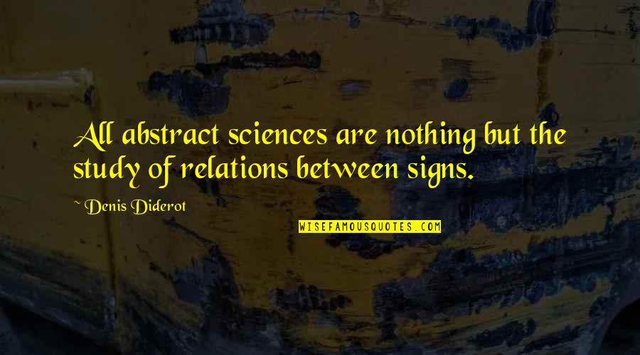 Denis Diderot Quotes By Denis Diderot: All abstract sciences are nothing but the study