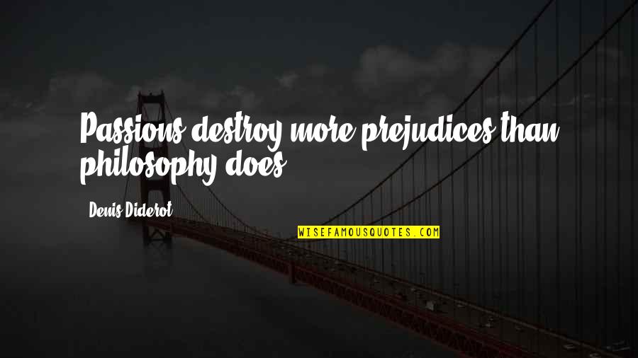 Denis Diderot Quotes By Denis Diderot: Passions destroy more prejudices than philosophy does.