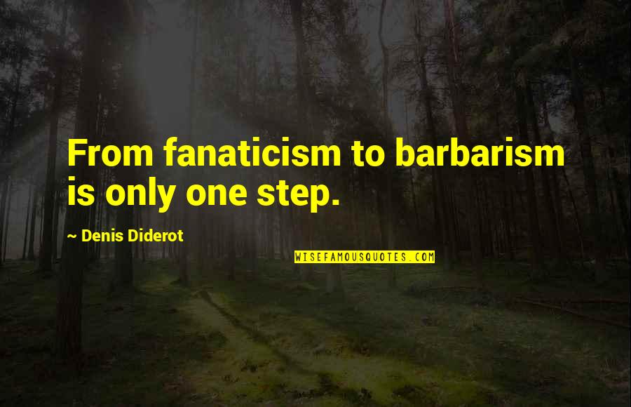 Denis Diderot Quotes By Denis Diderot: From fanaticism to barbarism is only one step.