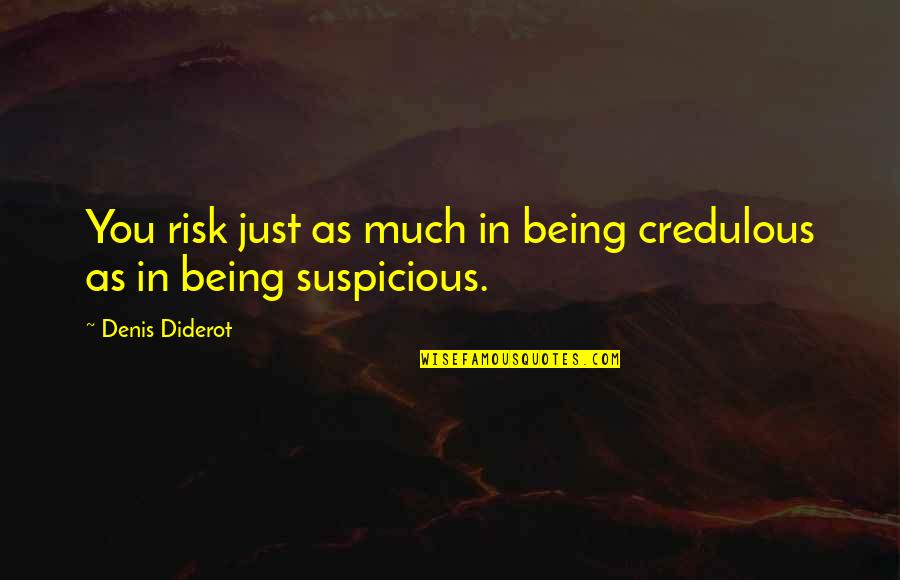 Denis Diderot Quotes By Denis Diderot: You risk just as much in being credulous