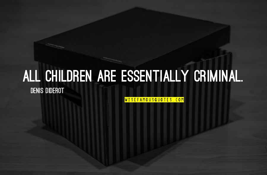 Denis Diderot Quotes By Denis Diderot: All children are essentially criminal.