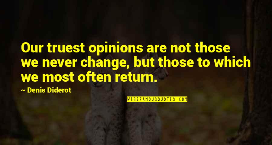 Denis Diderot Quotes By Denis Diderot: Our truest opinions are not those we never