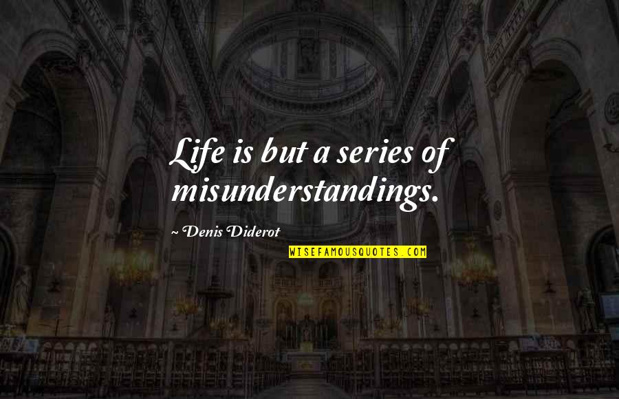 Denis Diderot Quotes By Denis Diderot: Life is but a series of misunderstandings.