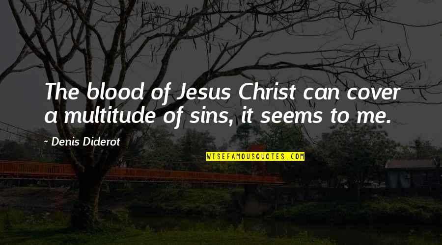 Denis Diderot Quotes By Denis Diderot: The blood of Jesus Christ can cover a