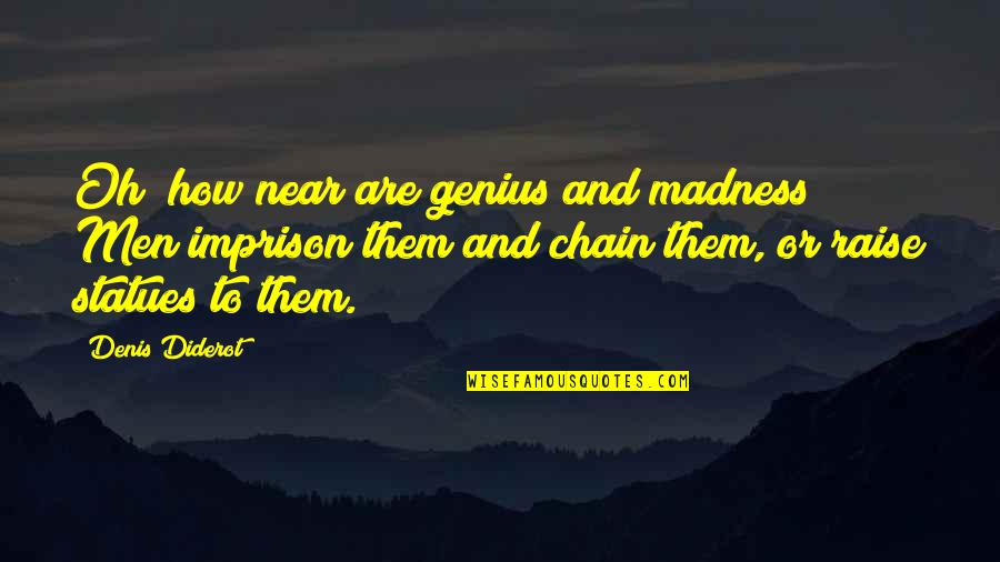 Denis Diderot Quotes By Denis Diderot: Oh! how near are genius and madness! Men