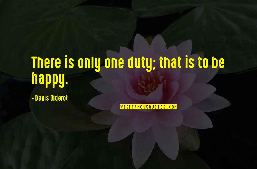 Denis Diderot Quotes By Denis Diderot: There is only one duty; that is to