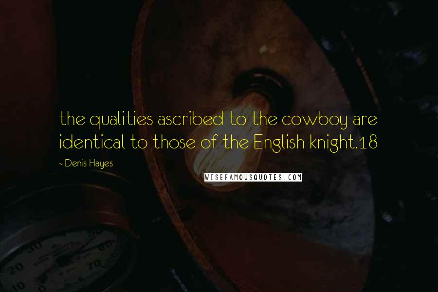 Denis Hayes quotes: the qualities ascribed to the cowboy are identical to those of the English knight.18