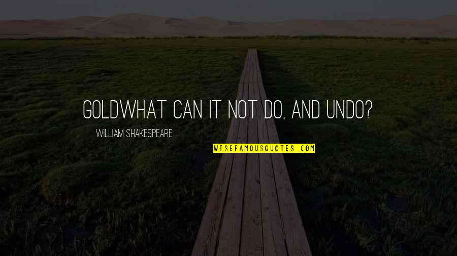 Denis Irwin Quotes By William Shakespeare: Goldwhat can it not do, and undo?