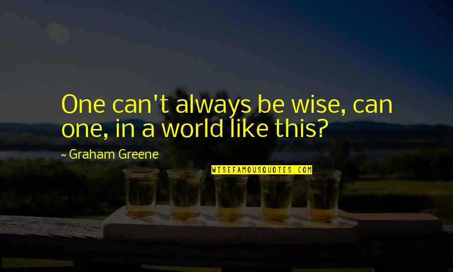 Denis Johnson Train Dreams Quotes By Graham Greene: One can't always be wise, can one, in