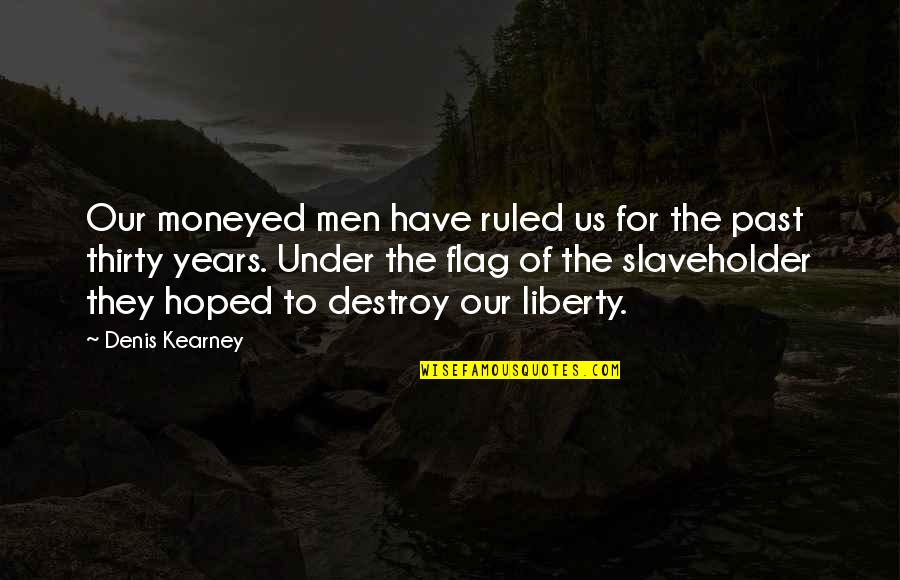 Denis Kearney Quotes By Denis Kearney: Our moneyed men have ruled us for the Denis Kearney Quotes By Denis Kearney: Our moneyed men have ruled us for the