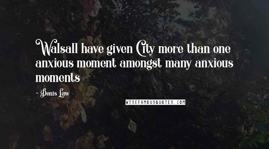 Denis Law quotes: Walsall have given City more than one anxious moment amongst many anxious moments