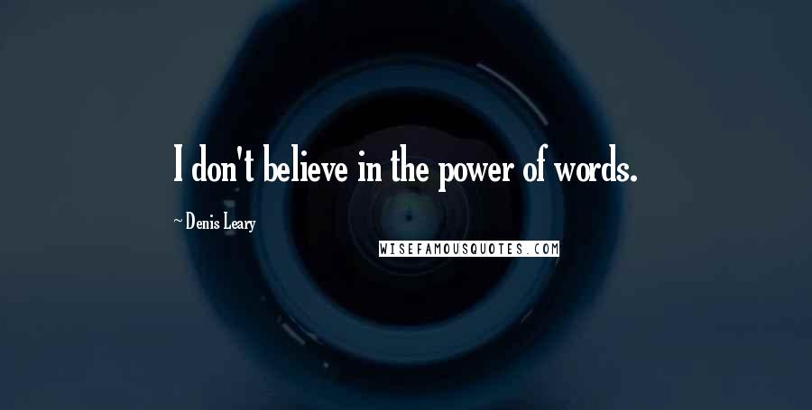 Denis Leary quotes: I don't believe in the power of words.