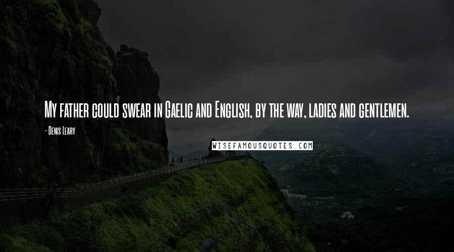 Denis Leary quotes: My father could swear in Gaelic and English, by the way, ladies and gentlemen.