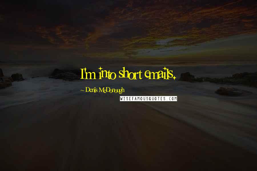Denis McDonough quotes: I'm into short emails.
