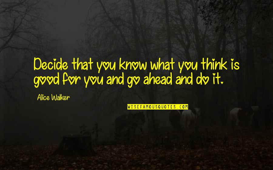 Denis Mcdonough Quotes By Alice Walker: Decide that you know what you think is