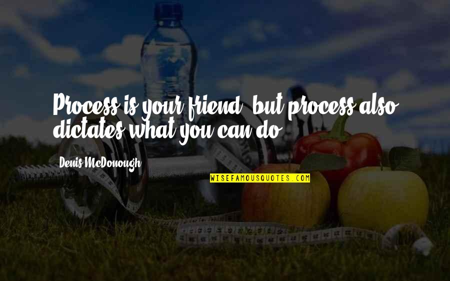 Denis Mcdonough Quotes By Denis McDonough: Process is your friend, but process also dictates